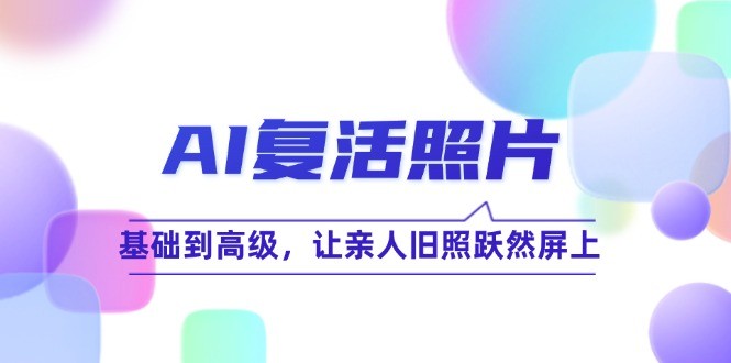 [摄影与后期] AI复活照片技巧课：基础到高级，让亲人旧照跃然屏上